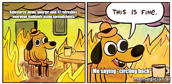 Salesforce outage meme: Salesforce down, quarter-end, 47 refreshes, everyone suddenly using spreadsheets — Me saying "circling back"