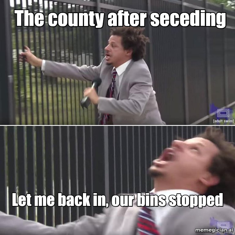 Village Secedes Over Asylum Centre meme: The county after seceding — Let me back in, our bins stopped
