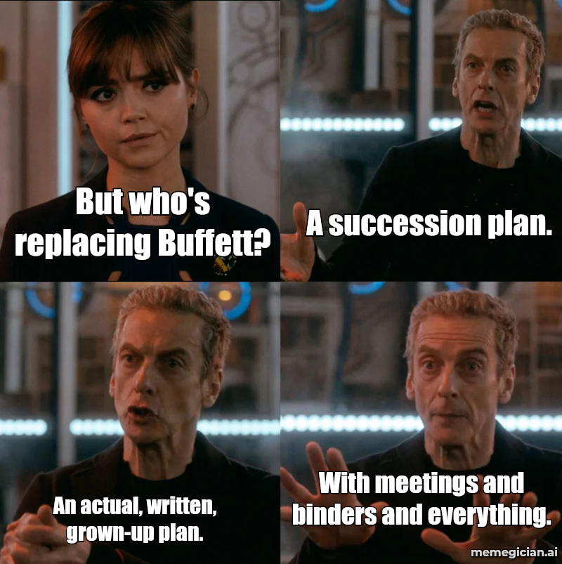 Buffett Steps Down meme: But who's replacing Buffett? — A succession plan. — An actual, written, grown-up plan. — With meetings and binders and everything.