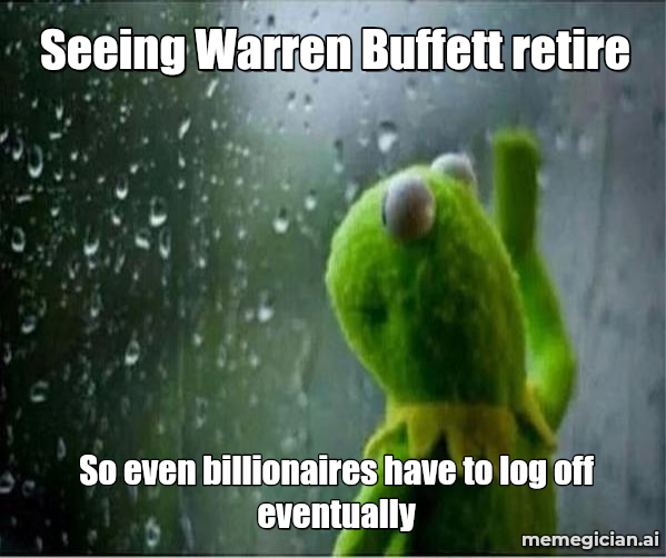 Buffett Steps Down meme: Seeing Warren Buffett retire — So even billionaires have to log off eventually