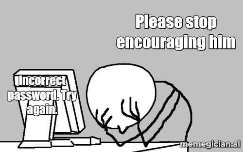 Gemini guesses passwords meme: Incorrect password. Try again. — Please stop encouraging him