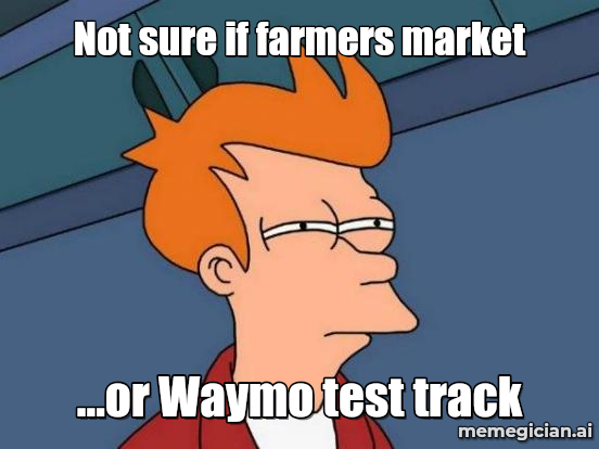 Waymo at the farmers market meme: Not sure if farmers market — ...or Waymo test track