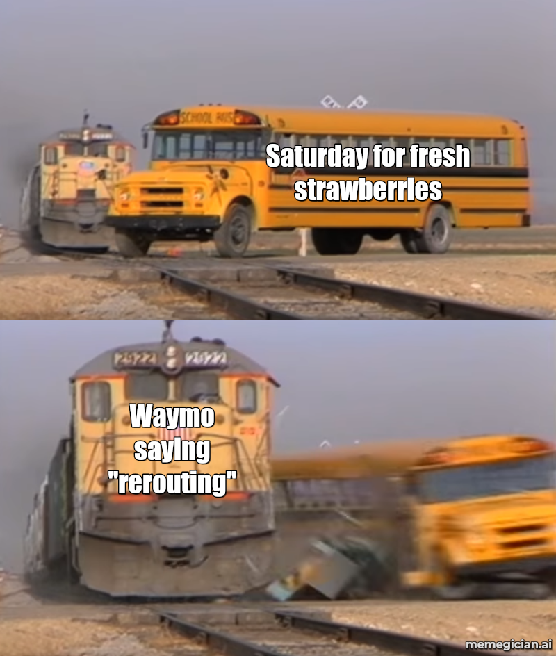 Waymo at the farmers market meme: Saturday for fresh strawberries — Waymo saying "rerouting"