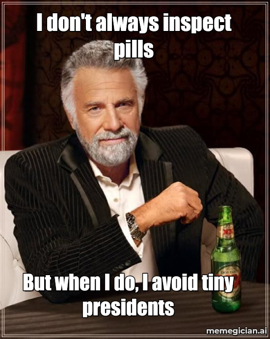 Trump-shaped ecstasy pills meme: I don't always inspect pills — But when I do, I avoid tiny presidents