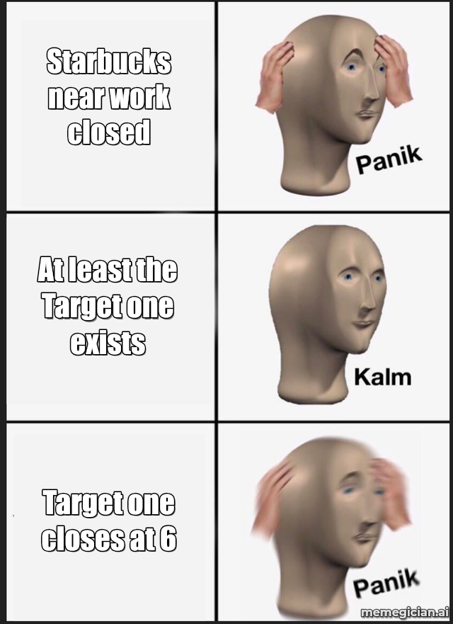 Starbucks store closures meme: Starbucks near work closed — At least the Target one exists — Target one closes at 6