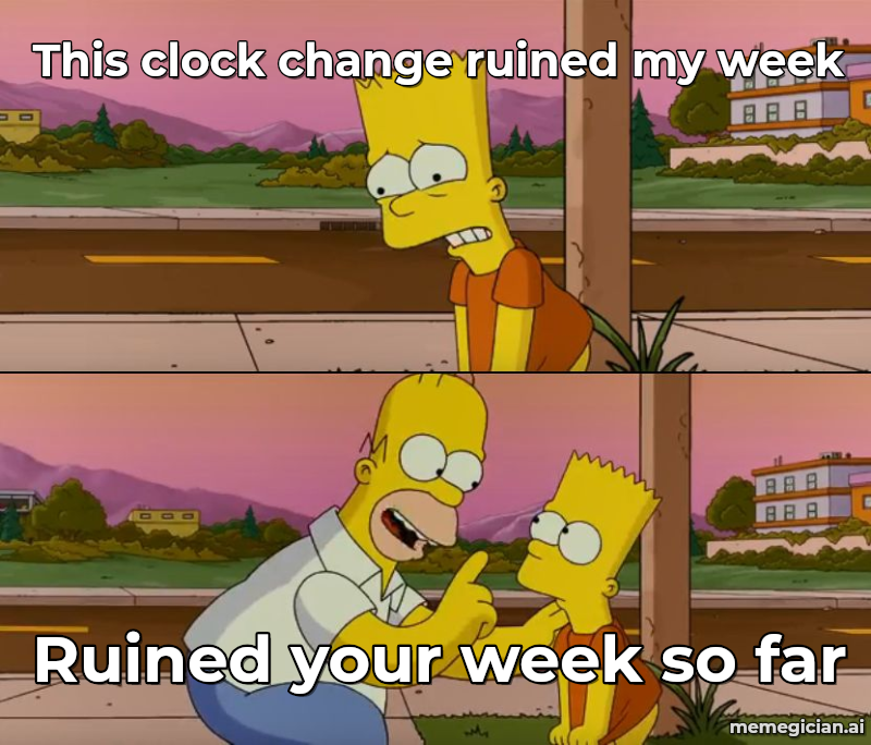 Daylight saving time confusion meme: This clock change ruined my week — Ruined your week so far