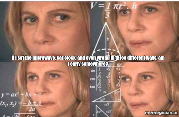 Daylight saving time confusion meme: If I set the microwave, car clock, and oven wrong in three different ways, am I early somewhere?
