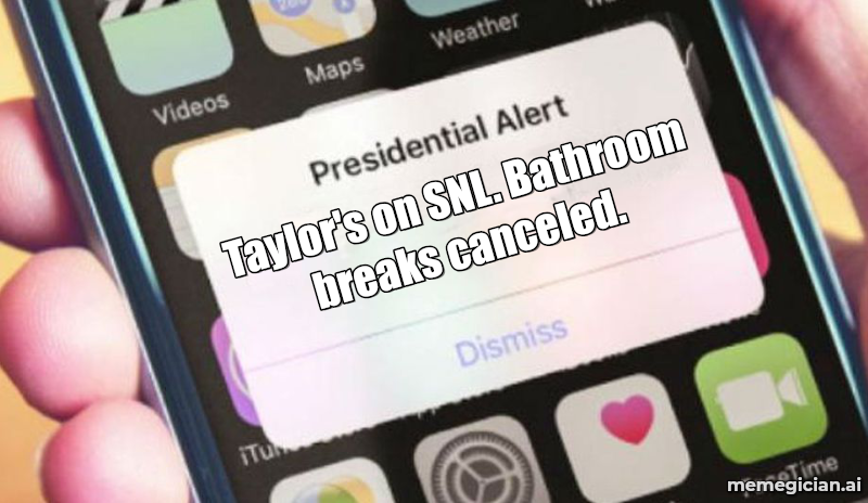 Taylor Swift’s SNL Pop-In meme: Taylor's on SNL. Bathroom breaks canceled.