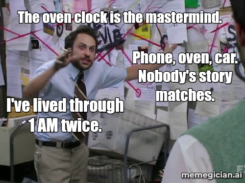 Daylight Saving Time Confusion meme: The oven clock is the mastermind. — I've lived through 1 AM twice. — Phone, oven, car. Nobody's story matches.