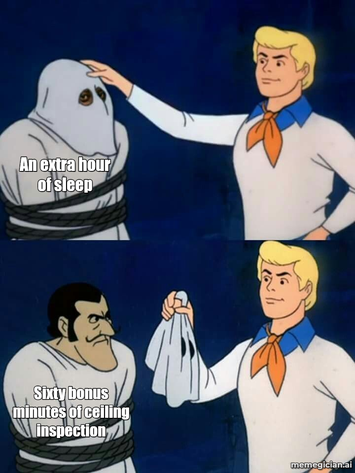 Daylight Saving Time Confusion meme: An extra hour of sleep — Sixty bonus minutes of ceiling inspection