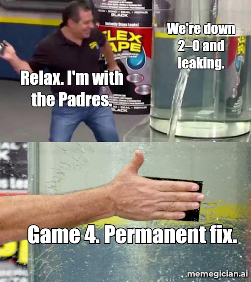 Padres Refuse to Go Home meme: We're down 2–0 and leaking. — Relax. I'm with the Padres. — Game 4. Permanent fix.