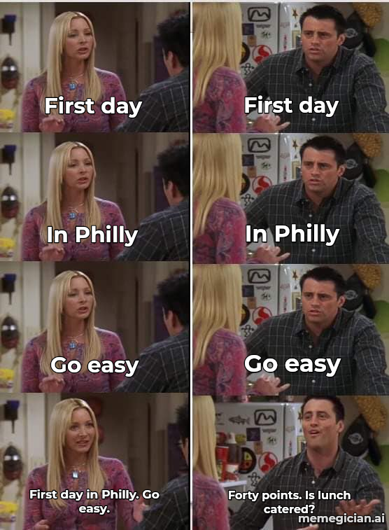 LeBron’s 76ers First Day meme: First day — First day — In Philly — In Philly — Go easy — Go easy — First day in Philly. Go easy. — Forty points. Is lunch catered?