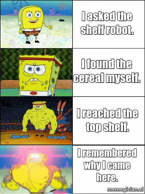 Robots Stocking Grocery Shelves meme: I asked the shelf robot. — I found the cereal myself. — I reached the top shelf. — I remembered why I came here.