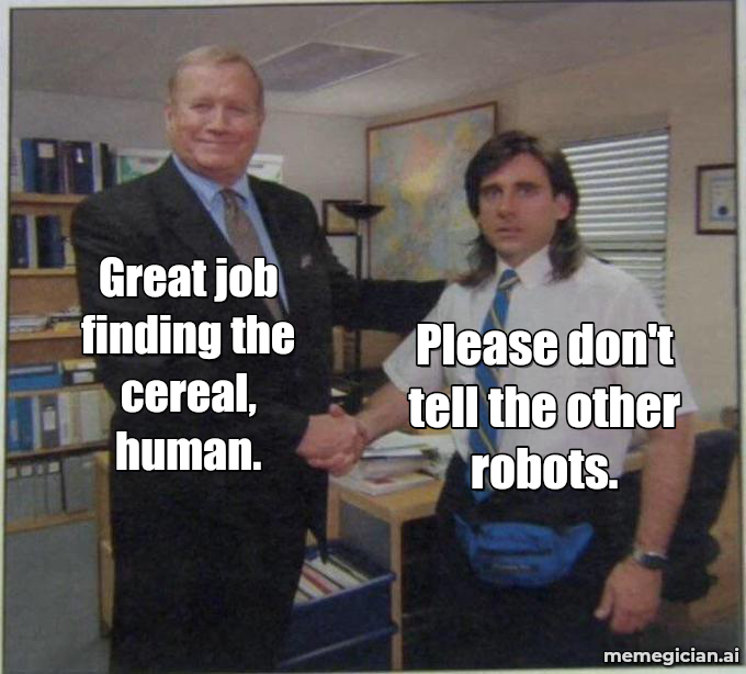 Robots Stocking Grocery Shelves meme: Great job finding the cereal, human. — Please don't tell the other robots.