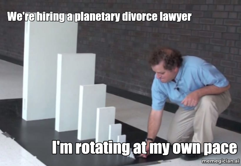The Leap Second Is Ticking Out meme: I'm rotating at my own pace — We're hiring a planetary divorce lawyer