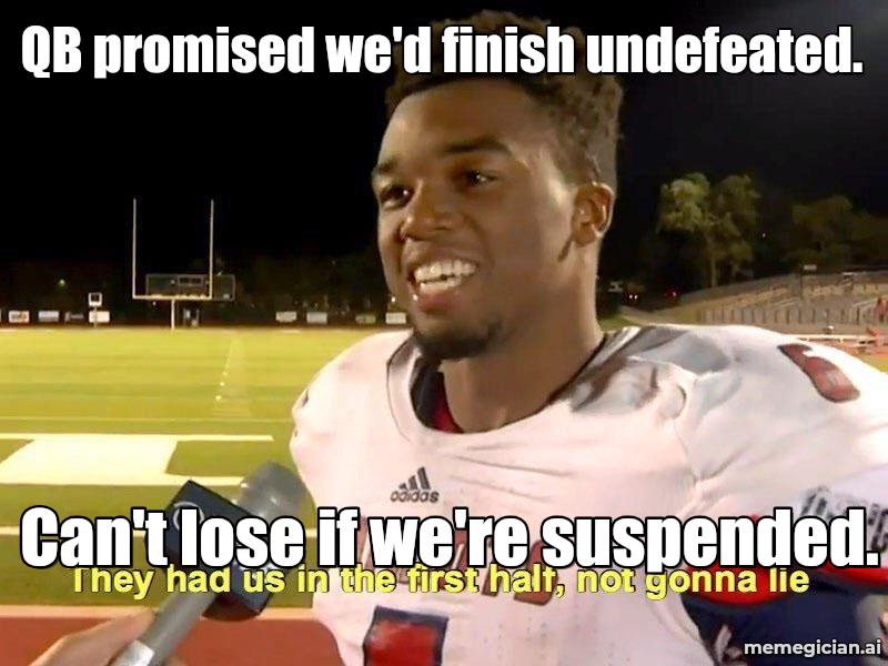 QB Audible, Team Suspended meme: QB promised we'd finish undefeated. — Can't lose if we're suspended.
