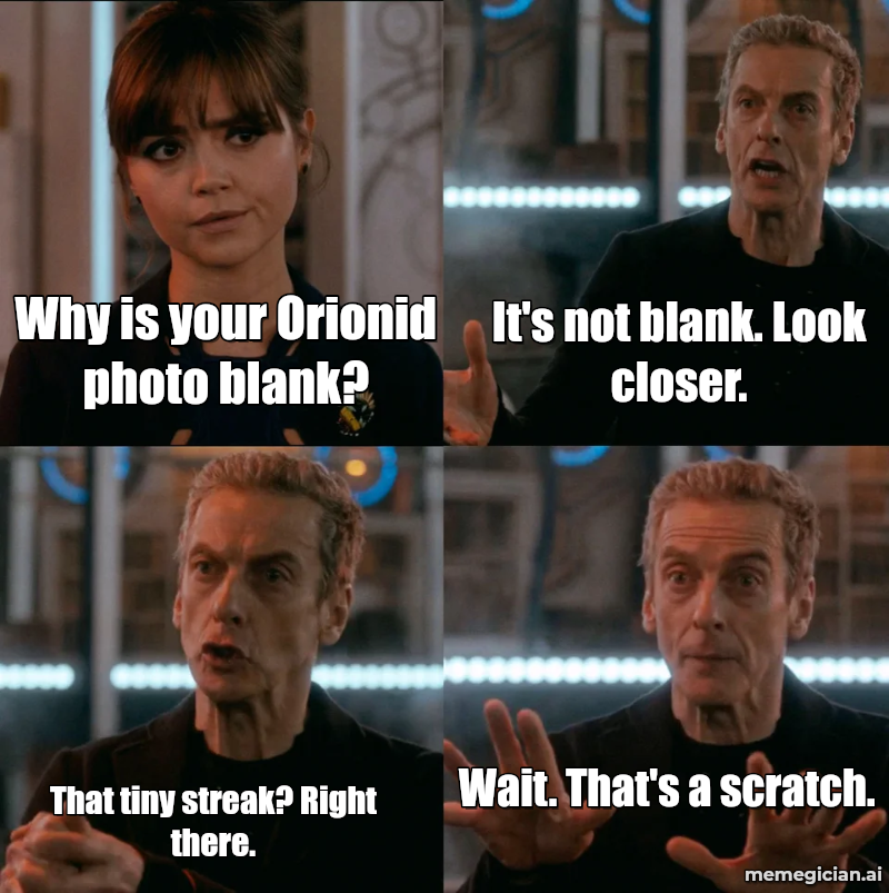 Orionid Meteor Shower meme: Why is your Orionid photo blank? — It's not blank. Look closer. — That tiny streak? Right there. — Wait. That's a scratch.