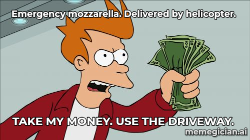 Italy's Mozzarella Shutdown meme: Emergency mozzarella. Delivered by helicopter. — TAKE MY MONEY. USE THE DRIVEWAY.