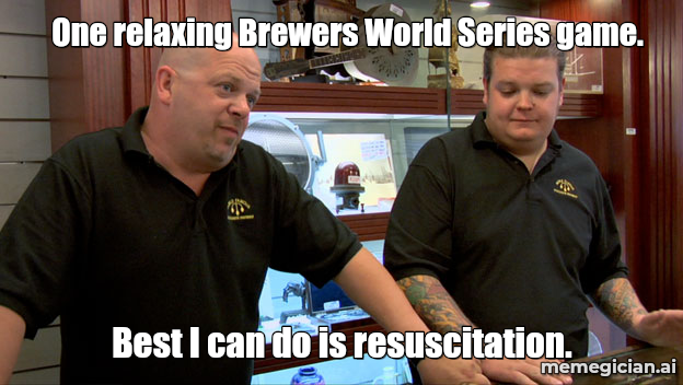 Brewers’ Seventh-Inning Comeback meme: One relaxing Brewers World Series game. — Best I can do is resuscitation.