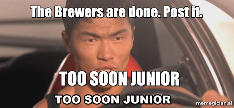 Brewers’ Seventh-Inning Comeback meme: The Brewers are done. Post it. — TOO SOON JUNIOR