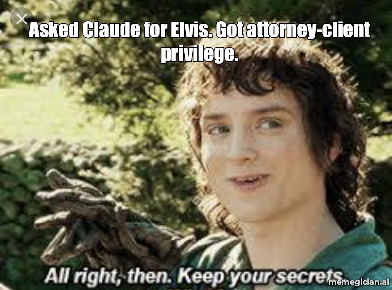Claude Gets Sued Over Elvis Lyrics meme: Asked Claude for Elvis. Got attorney-client privilege.