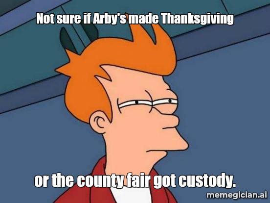 Arby’s Deep-Fried Turkey Gobbler meme: Not sure if Arby's made Thanksgiving — or the county fair got custody.