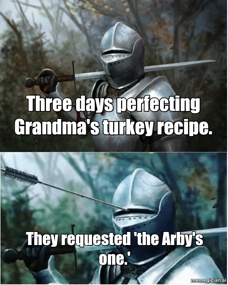 Arby’s Deep-Fried Turkey Gobbler meme: Three days perfecting Grandma's turkey recipe. — They requested 'the Arby's one.'
