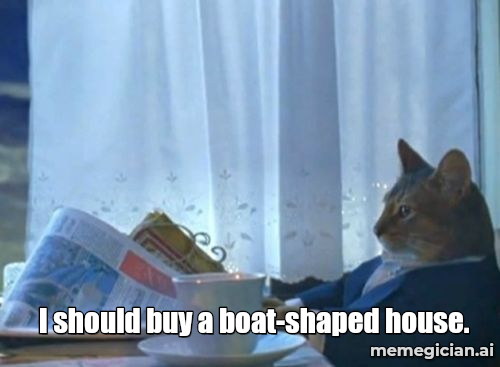 Luxury Cruise Passengers Booted meme: I should buy a boat-shaped house.