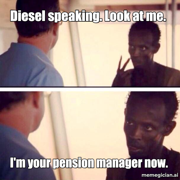 Luxury Cruise Passengers Booted meme: Diesel speaking. Look at me. — I'm your pension manager now.