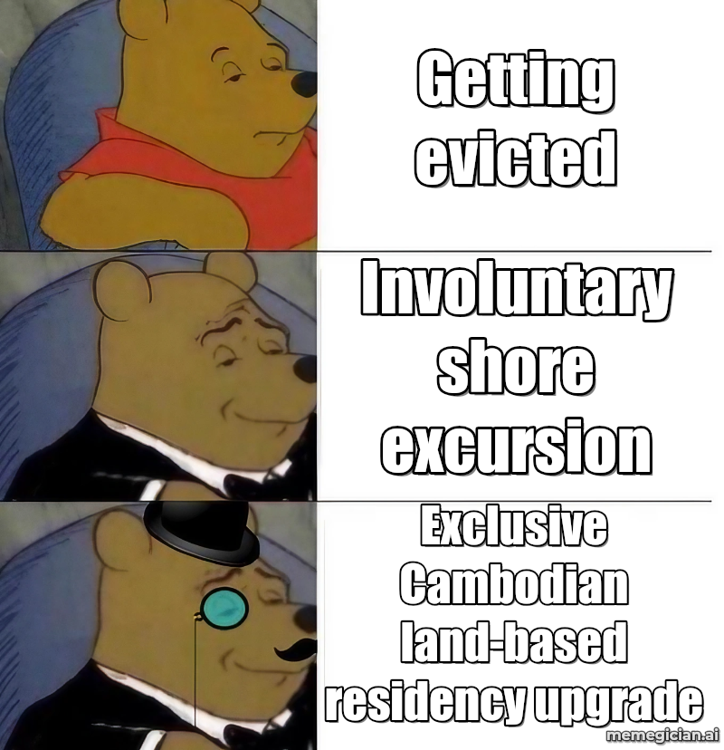 Luxury Cruise Passengers Booted meme: Getting evicted — Involuntary shore excursion — Exclusive Cambodian land-based residency upgrade