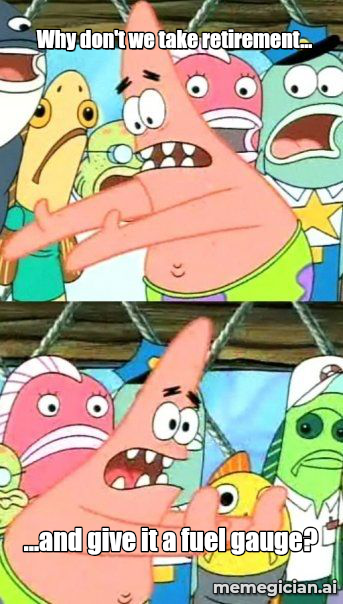 Luxury Cruise Passengers Booted meme: Why don't we take retirement... — ...and give it a fuel gauge?
