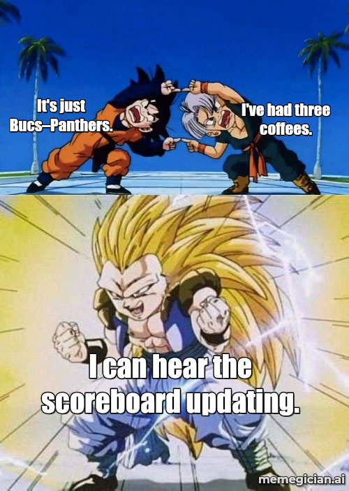 Buccaneers vs. Panthers meme: It's just Bucs–Panthers. — I've had three coffees. — I can hear the scoreboard updating.