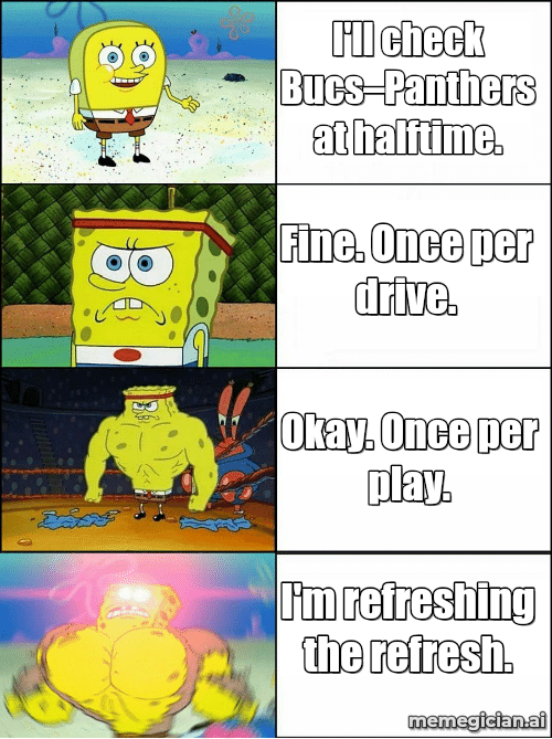 Buccaneers vs. Panthers meme: I'll check Bucs–Panthers at halftime. — Fine. Once per drive. — Okay. Once per play. — I'm refreshing the refresh.