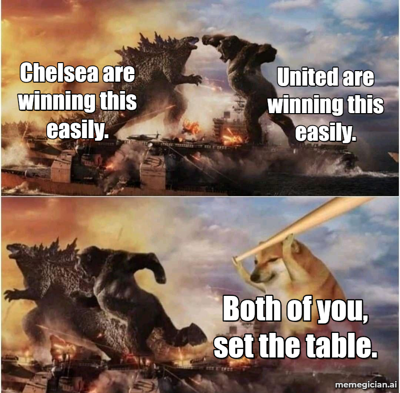 Chelsea vs Man U meme: Chelsea are winning this easily. — United are winning this easily. — Both of you, set the table.
