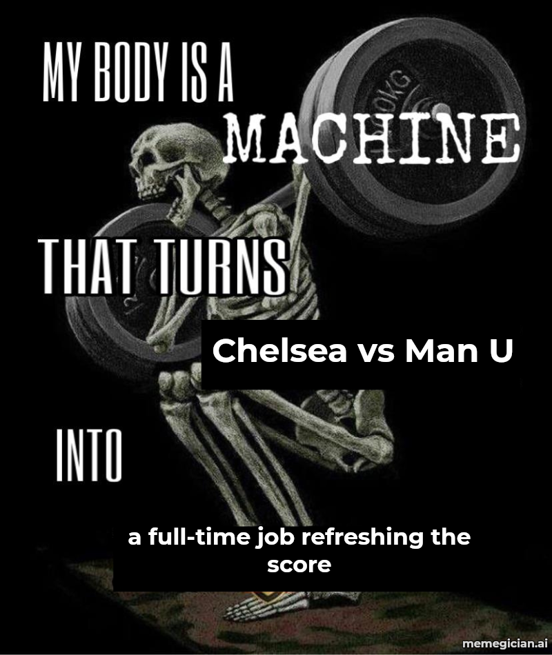 Chelsea vs Man U meme: Chelsea vs Man U — a full-time job refreshing the score