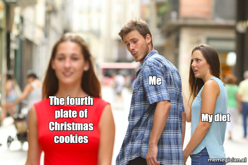 Distracted Boyfriend meme: Me / The fourth plate of Christmas cookies / My diet