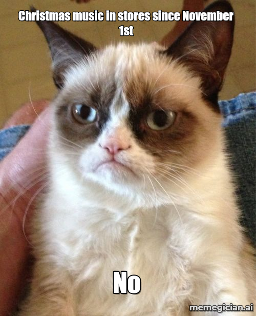 Grumpy Cat meme: Christmas music in stores since November 1st / No