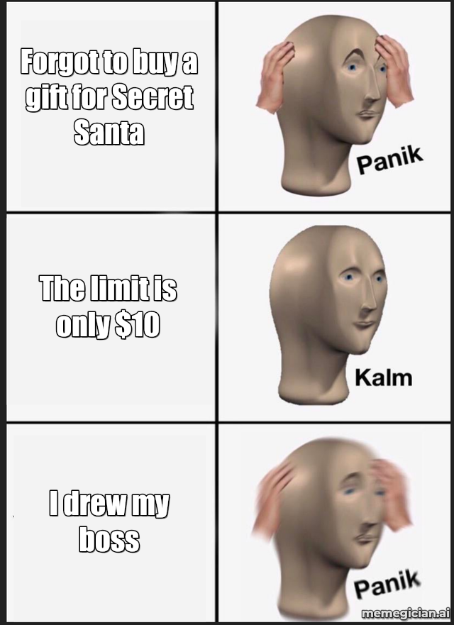Panik Kalm Panik meme: Forgot to buy a gift for Secret Santa / The limit is only $10 / I drew my boss