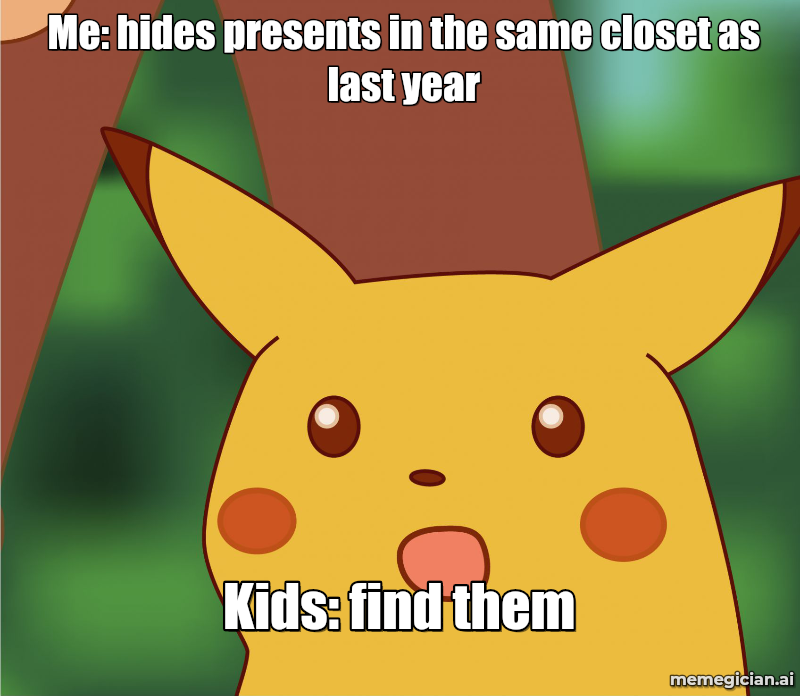 Surprised Pikachu meme: Me: hides presents in the same closet as last year / Kids: find them
