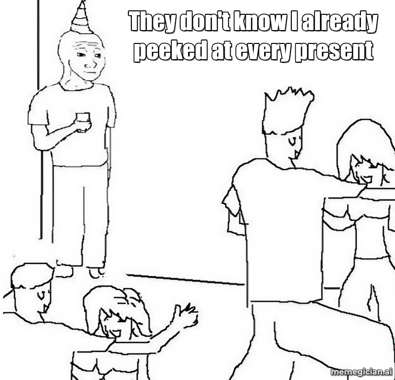 They Don't Know meme: They don't know I already peeked at every present