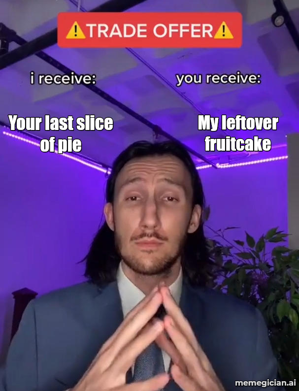 Trade Offer meme: Your last slice of pie / My leftover fruitcake