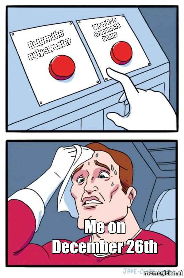 Two Buttons / Daily Struggle meme: Return the ugly sweater / Wear it so Grandma is happy / Me on December 26th
