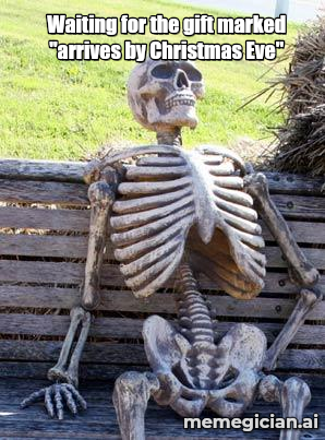 Waiting Skeleton meme: Waiting for the gift marked "arrives by Christmas Eve"