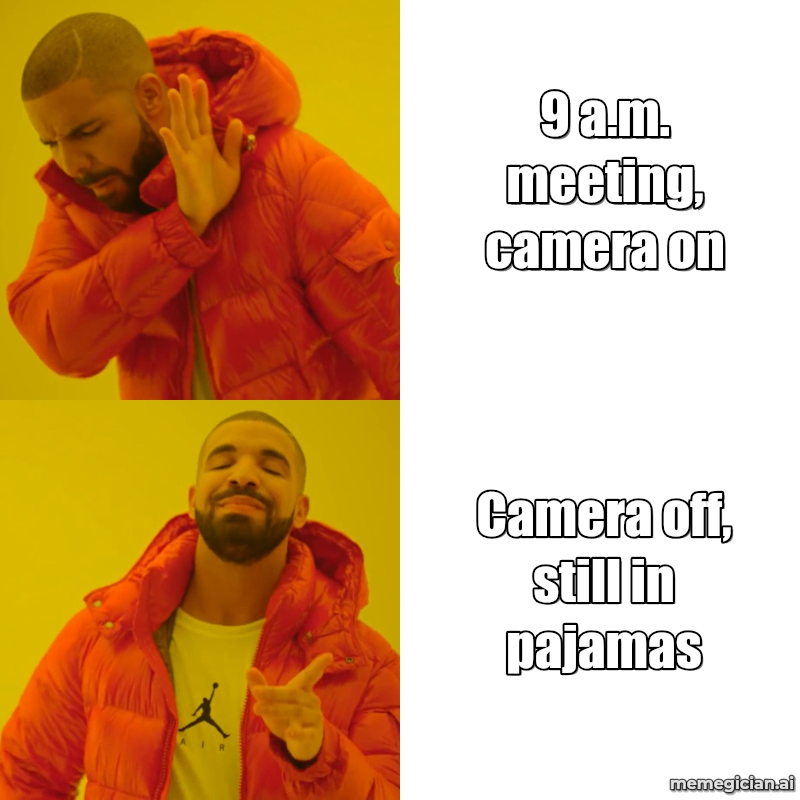 Drake Hotline Bling meme: 9 a.m. meeting, camera on / Camera off, still in pajamas