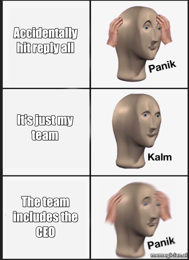 Panik Kalm Panik meme: Accidentally hit reply all / It's just my team / The team includes the CEO
