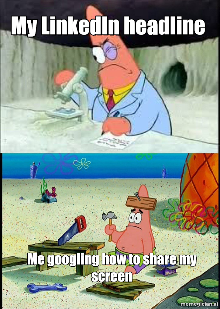 Patrick Smart vs Patrick Stupid meme: My LinkedIn headline / Me googling how to share my screen