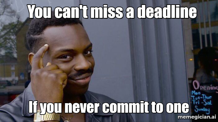Roll Safe meme: You can't miss a deadline / If you never commit to one