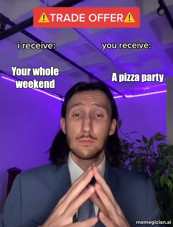 Trade Offer meme: Your whole weekend / A pizza party