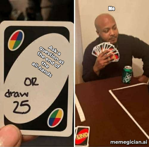 Uno Draw 25 meme: Me / Ask a question at the end of the all-hands